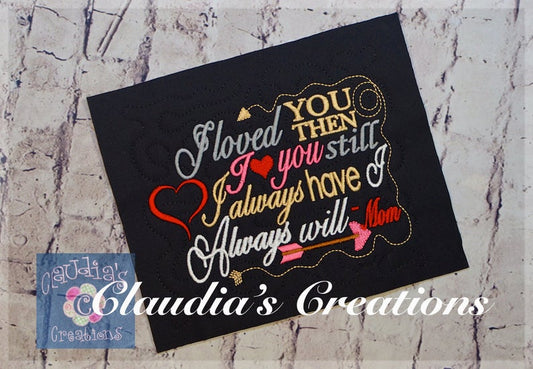 CC Signed -Mom Version: I loved you then, I love you still, I always have, I always will embroidery saying